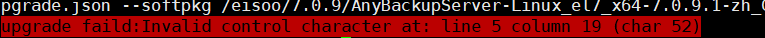 AnyBackup-升级失败，提示错误：upgrade failed_Invalid control character at line _行数_ colume